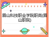 眉山科技职业学院职高(眉山职院)