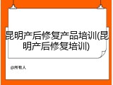 昆明产后修复产品培训(昆明产后修复培训)
