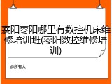 襄阳枣阳哪里有数控机床维修培训班(枣阳数控维修培训)