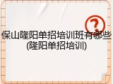 保山隆阳单招培训班有哪些(隆阳单招培训)
