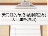 天门好的单招培训哪里有(天门单招培训)