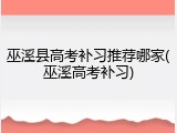巫溪县高考补习推荐哪家(巫溪高考补习)