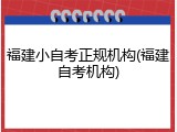 福建小自考正规机构(福建自考机构)