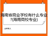 海南省商业学校有什么专业?(海南商校专业)