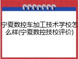 宁夏数控车加工技术学校怎么样(宁夏数控技校评价)