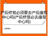 产后修复必须要去产后康复中心吗(产后修复必去康复中心吗)