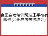 合肥自考培训班技工学校有哪些(合肥自考技校培训)