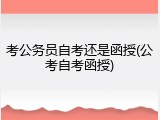 考公务员自考还是函授(公考自考函授)