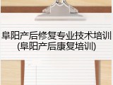 阜阳产后修复专业技术培训(阜阳产后康复培训)