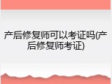 产后修复师可以考证吗(产后修复师考证)