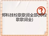 郑科技校歌歌词全部(郑校歌歌词全)