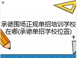 承德围场正规单招培训学校在哪(承德单招学校位置)