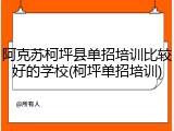 阿克苏柯坪县单招培训比较好的学校(柯坪单招培训)