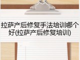 拉萨产后修复手法培训哪个好(拉萨产后修复培训)