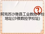 阿克苏沙雅县工业数控学校地址(沙雅数控学校址)
