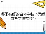 哪里有好的自考学校("优质自考学校推荐")