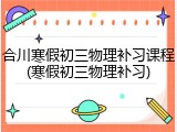 合川寒假初三物理补习课程(寒假初三物理补习)