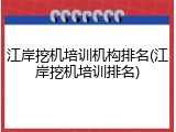 江岸挖机培训机构排名(江岸挖机培训排名)
