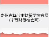 贵州省毕节市财贸学校官网(毕节财贸校官网)