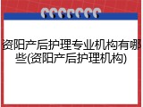 资阳产后护理专业机构有哪些(资阳产后护理机构)