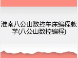 淮南八公山数控车床编程教学(八公山数控编程)