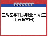 三明医学科技职业官网(三明医职官网)