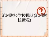 沧州财经学校现状(沧州财校近况)