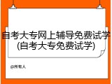自考大专网上辅导免费试学(自考大专免费试学)