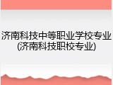 济南科技中等职业学校专业(济南科技职校专业)