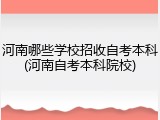 河南哪些学校招收自考本科(河南自考本科院校)