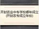 开封农业中专学校哪年成立(开封农专成立年份)