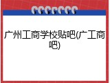 广州工商学校贴吧(广工商吧)