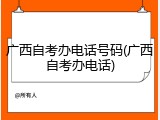 广西自考办电话号码(广西自考办电话)