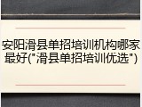 安阳滑县单招培训机构哪家最好("滑县单招培训优选")