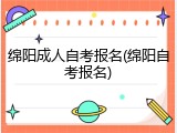绵阳成人自考报名(绵阳自考报名)