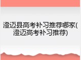 澄迈县高考补习推荐哪家(澄迈高考补习推荐)