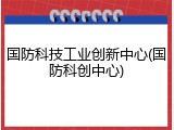 国防科技工业创新中心(国防科创中心)