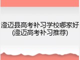 澄迈县高考补习学校哪家好(澄迈高考补习推荐)