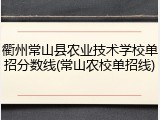 衢州常山县农业技术学校单招分数线(常山农校单招线)