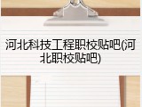 河北科技工程职校贴吧(河北职校贴吧)