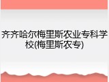 齐齐哈尔梅里斯农业专科学校(梅里斯农专)