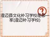 澄迈县文化补习学校是哪一家(澄迈补习学校)