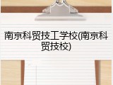 南京科贸技工学校(南京科贸技校)