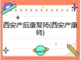 西安产后康复师(西安产康师)