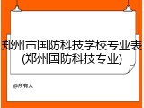 郑州市国防科技学校专业表(郑州国防科技专业)