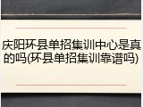 庆阳环县单招集训中心是真的吗(环县单招集训靠谱吗)