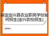 保定定兴县农业职高学校如何招生(定兴农校招生)