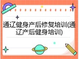 通辽健身产后修复培训(通辽产后健身培训)