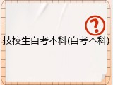 技校生自考本科(自考本科)