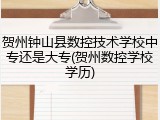 贺州钟山县数控技术学校中专还是大专(贺州数控学校学历)